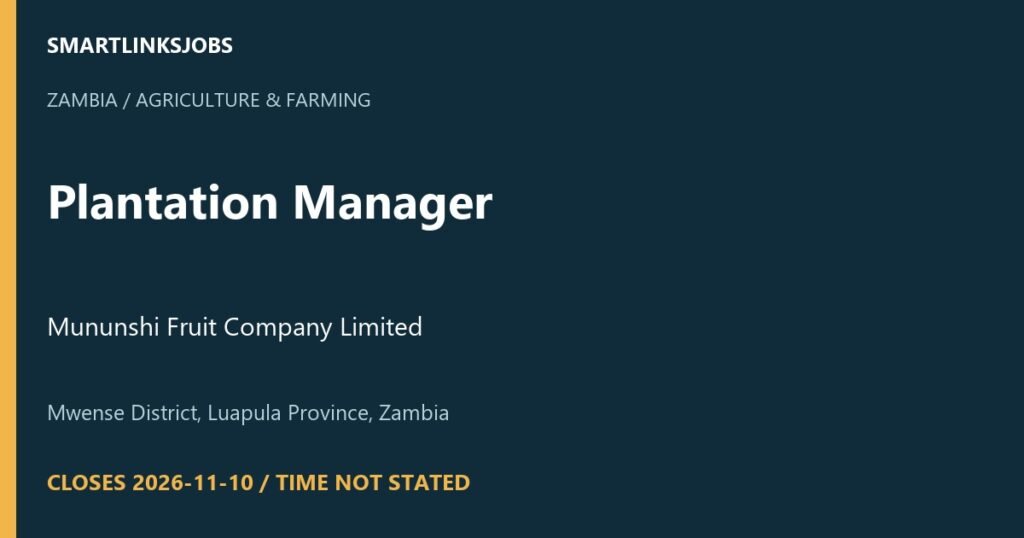 SmartLinksJobs: Plantation Manager at Mununshi Fruit Company Limited, Mwense District, Luapula Province, Zambia